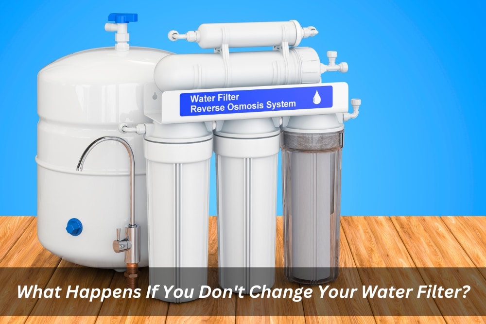 Image presents What Happens If You Don't Change Your Water Filter - Dangers Of Not Changing Water Filter